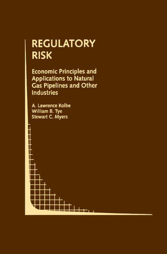 Regulatory Risk: Economic Principles and Applications to Natural Gas Pipelines and Other Industries (Topics in Regulatory Economics and Policy #14) book cover by A. Lawrence Kolbe, William B. Tye, Stewart C. Myers
