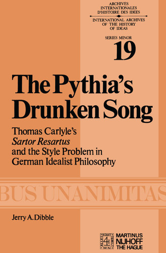 The Pythia’s Drunken Song: Thomas Carlyle’s Sartor Resartus and the Style Problem in German Idealist Philosophy (Archives Internationales D'Histoire Des Idées Minor #19) book cover by J.A. Dibble