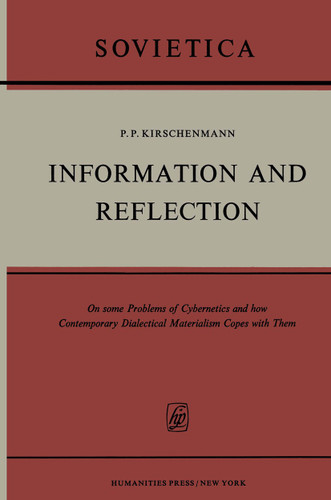 Information and Reflection: On some Problems of Cybernetics and how Contemporary Dialectical Materialism Copes with Them (Sovietica #31) book cover by P.K. Kirschenmann