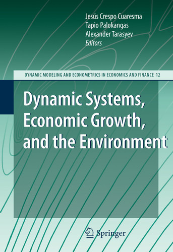 Dynamic Systems, Economic Growth, and the Environment (Dynamic Modeling and Econometrics in Economics and Finance #12) book cover by 