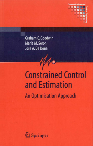 Constrained Control and Estimation: An Optimisation Approach (Communications and Control Engineering) book cover by Graham Goodwin, María M. Seron, José A. de Doná