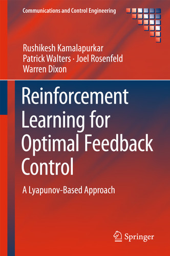 Reinforcement Learning for Optimal Feedback Control: A Lyapunov-Based Approach (Communications and Control Engineering) book cover by Rushikesh Kamalapurkar, Patrick Walters, Joel Rosenfeld, Warren Dixon