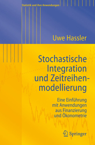 Stochastische Integration und Zeitreihenmodellierung: Eine Einführung mit Anwendungen aus Finanzierung und Ökonometrie (Statistik und ihre Anwendungen) book cover by Uwe Hassler