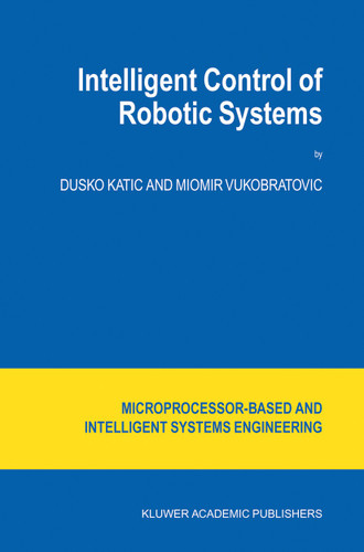 Intelligent Control of Robotic Systems (Intelligent Systems, Control and Automation: Science and Engineering #25) book cover by D. Katic, M. Vukobratovic