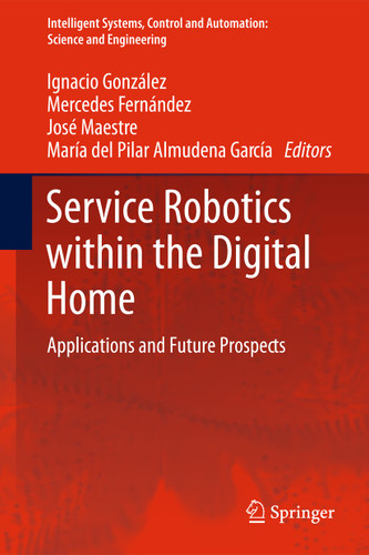 Service Robotics within the Digital Home: Applications and Future Prospects (Intelligent Systems, Control and Automation: Science and Engineering #53) book cover by Ignacio González Alonso, Mercedes Fernández, José M. Maestre, María del Pilar Almudena García Fuente