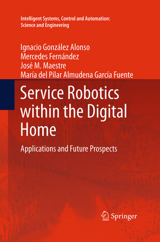 Service Robotics within the Digital Home: Applications and Future Prospects (Intelligent Systems, Control and Automation: Science and Engineering #53) book cover by Ignacio González Alonso, Mercedes Fernández, José M. Maestre, María del Pilar Almudena García Fuente