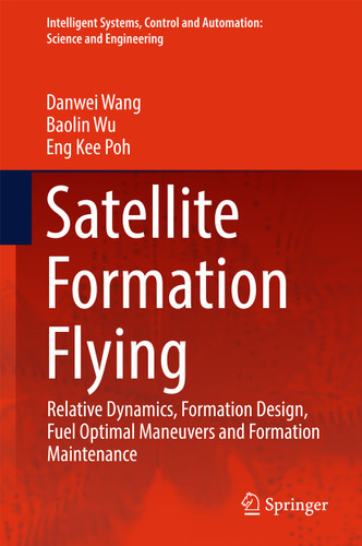 Satellite Formation Flying: Relative Dynamics, Formation Design, Fuel Optimal Maneuvers and Formation Maintenance (Intelligent Systems, Control and Automation: Science and Engineering #87) book cover by Danwei Wang, Baolin Wu, Eng Kee Poh