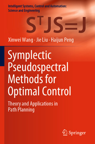 Symplectic Pseudospectral Methods for Optimal Control: Theory and Applications in Path Planning (Intelligent Systems, Control and Automation: Science and Engineering #97) book cover by Xinwei Wang, Jie Liu, Haijun Peng