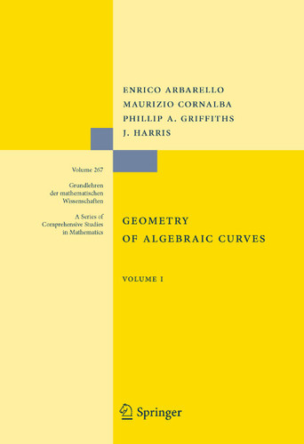 Geometry of Algebraic Curves: Volume I (Grundlehren der mathematischen Wissenschaften #267) book cover by Enrico Arbarello, Maurizio Cornalba, Phillip Griffiths, Joseph Daniel Harris