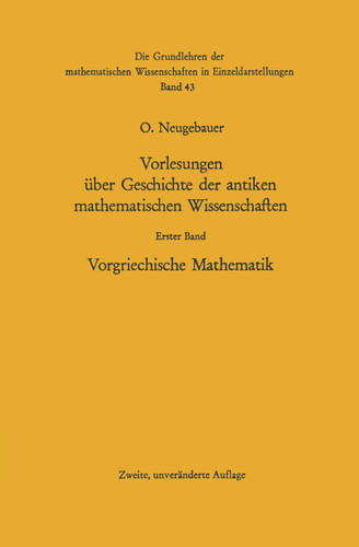 Vorlesungen über Geschichte der antiken mathematischen Wissenschaften: Vorgriechische Mathematik (Grundlehren der mathematischen Wissenschaften #43) book cover by Otto Neugebauer