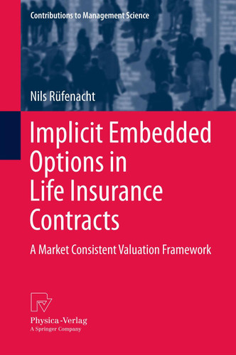 Implicit Embedded Options in Life Insurance Contracts: A Market Consistent Valuation Framework (Contributions to Management Science) book cover by Nils Rüfenacht