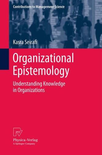 Organizational Epistemology: Understanding Knowledge in Organizations (Contributions to Management Science) book cover by Kasra Seirafi