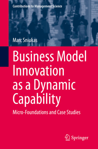 Business Model Innovation as a Dynamic Capability: Micro-Foundations and Case Studies (Contributions to Management Science) book cover by Marc Sniukas