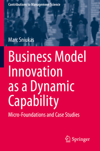 Business Model Innovation as a Dynamic Capability: Micro-Foundations and Case Studies (Contributions to Management Science) book cover by Marc Sniukas