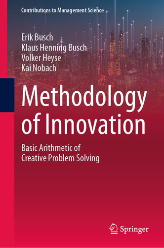 Methodology of Innovation: Basic Arithmetic of Creative Problem Solving (Contributions to Management Science) book cover by Erik Busch, Klaus Henning Busch, Volker Heyse, Kai Nobach