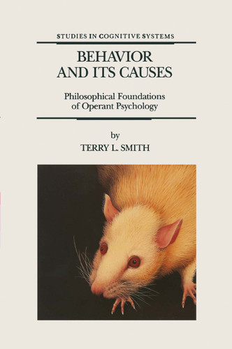 Behavior and Its Causes: Philosophical Foundations of Operant Psychology (Studies in Cognitive Systems #16) book cover by T.L. Smith