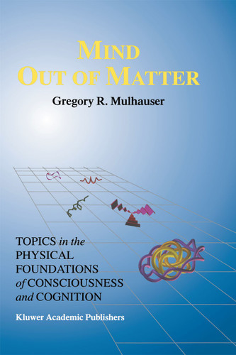 Mind Out of Matter: Topics in the Physical Foundations of Consciousness and Cognition (Studies in Cognitive Systems #20) book cover by G.R. Mulhauser
