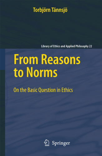 From Reasons to Norms: On the Basic Question in Ethics (Library of Ethics and Applied Philosophy #22) book cover by Torbjörn Tännsjö