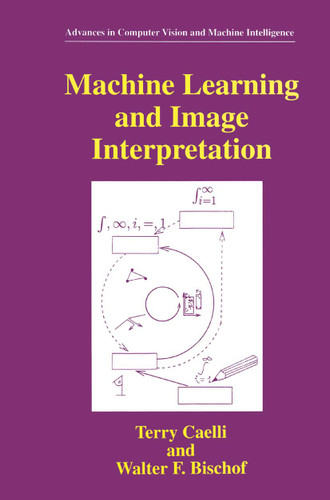 Machine Learning and Image Interpretation (Advances in Computer Vision and Machine Intelligence) book cover by Terry Caelli, Walter F. Bischof