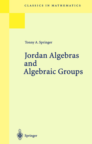 Jordan Algebras and Algebraic Groups (Ergebnisse der Mathematik und ihrer Grenzgebiete. 2. Folge #75) book cover by Tonny A. Springer