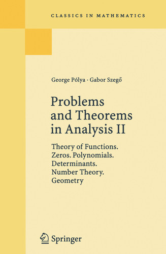 Problems and Theorems in Analysis II: Theory of Functions. Zeros. Polynomials. Determinants. Number Theory. Geometry (Classics in Mathematics) book cover by George Polya, Gabor Szegö