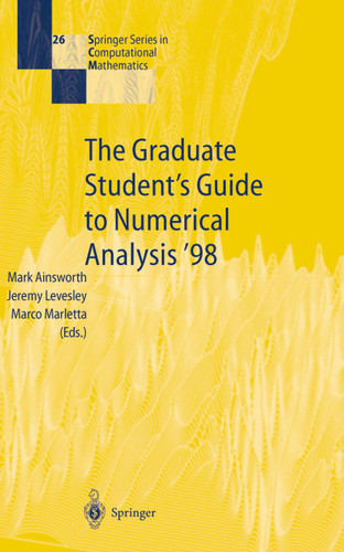 The Graduate Student’s Guide to Numerical Analysis ’98: Lecture Notes from the VIII EPSRC Summer School in Numerical Analysis (Springer Series in Computational Mathematics #26) book cover by 