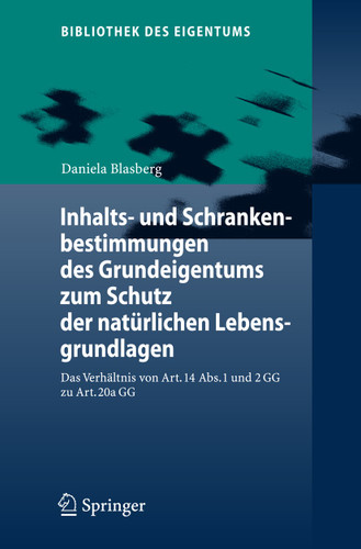 Inhalts- und Schrankenbestimmungen des Grundeigentums zum Schutz der natürlichen Lebensgrundlagen: Das Verhältnis von Art. 14 Abs. 1 und 2 GG zu Art. 20a GG (Bibliothek des Eigentums #4) book cover by Daniela Blasberg