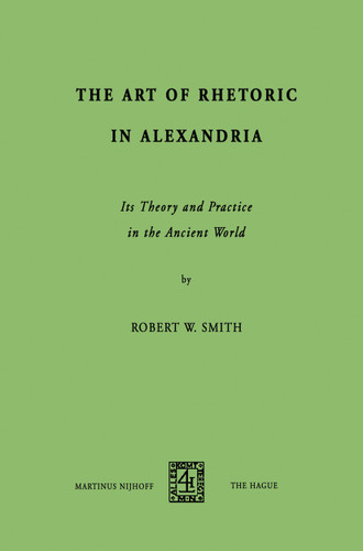 The Art of Rhetoric in Alexandria: Its Theory and Practice in the Ancient World book cover by R.W. Smith
