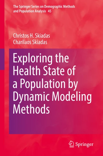 Exploring the Health State of a Population by Dynamic Modeling Methods (The Springer Series on Demographic Methods and Population Analysis #45) book cover by Christos H. Skiadas, Charilaos Skiadas