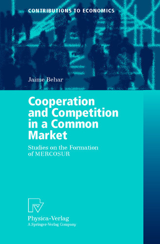 Cooperation and Competition in a Common Market: Studies on the Formation of MERCOSUR (Contributions to Economics) book cover by Jaime Behar