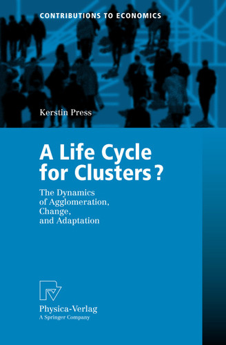 A Life Cycle for Clusters?: The Dynamics of Agglomeration, Change, and Adaption (Contributions to Economics) book cover by Kerstin Press