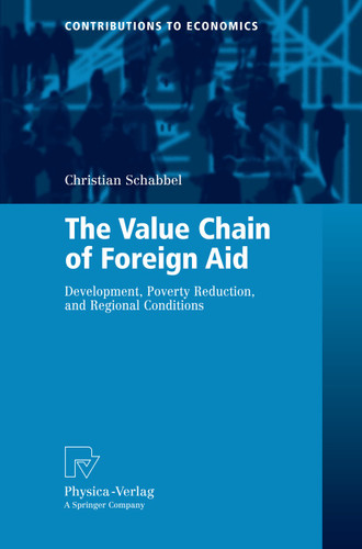 The Value Chain of Foreign Aid: Development, Poverty Reduction, and Regional Conditions (Contributions to Economics) book cover by Christian Schabbel