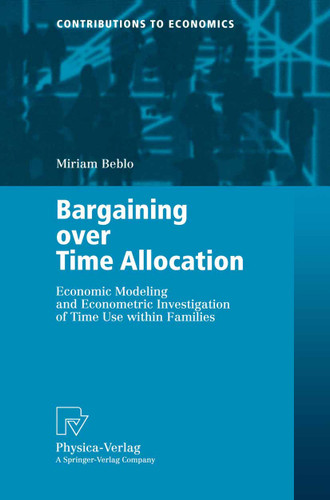 Bargaining over Time Allocation: Economic Modeling and Econometric Investigation of Time Use within Families (Contributions to Economics) book cover by Miriam Beblo