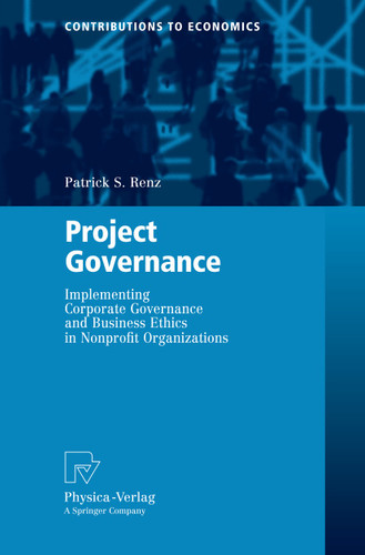 Project Governance: Implementing Corporate Governance and Business Ethics in Nonprofit Organizations (Contributions to Economics) book cover by Patrick S. Renz
