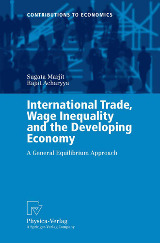 International Trade, Wage Inequality and the Developing Economy: A General Equilibrium Approach (Contributions to Economics) book cover by Sugata Marjit, Rajat Acharyya