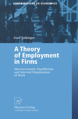 A Theory of Employment in Firms: Macroeconomic Equilibrium and Internal Organization of Work (Contributions to Economics) book cover by Josef Falkinger