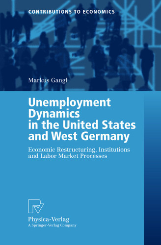 Unemployment Dynamics in the United States and West Germany: Economic Restructuring, Institutions and Labor Market Processes (Contributions to Economics) book cover by Markus Gangl