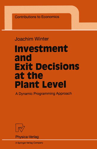 Investment and Exit Decisions at the Plant Level: A Dynamic Programming Approach (Contributions to Economics) book cover by Joachim Winter