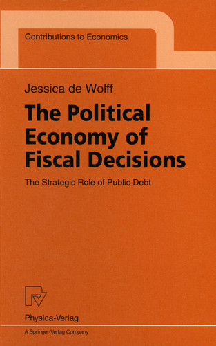 The Political Economy of Fiscal Decisions: The Strategic Role of Public Debt (Contributions to Economics) book cover by Jessica de Wolff