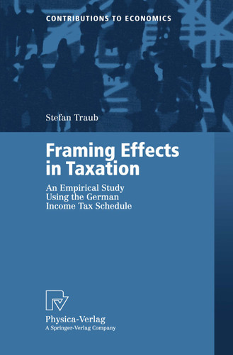 Framing Effects in Taxation: An Empirical Study Using the German Income Tax Schedule (Contributions to Economics) book cover by Stefan Traub