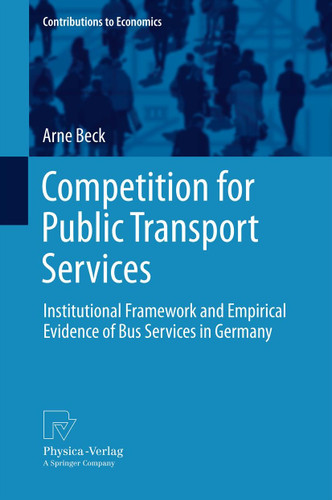 Competition for Public Transport Services: Institutional Framework and Empirical Evidence of Bus Services in Germany (Contributions to Economics) book cover by Arne Beck