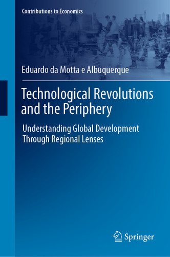 Technological Revolutions and the Periphery: Understanding Global Development Through Regional Lenses (Contributions to Economics) book cover by Eduardo da Motta e Albuquerque