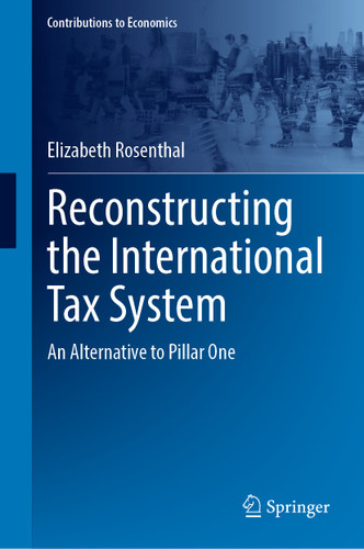 Reconstructing the International Tax System: An Alternative to Pillar One (Contributions to Economics) book cover by Elizabeth Rosenthal