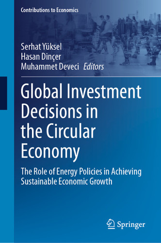 Global Investment Decisions in the Circular Economy: The Role of Energy Policies in Achieving Sustainable Economic Growth (Contributions to Economics) book cover by 