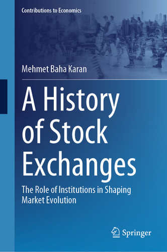 A History of Stock Exchanges: The Role of Institutions in Shaping Market Evolution (Contributions to Economics) book cover by Mehmet Baha Karan