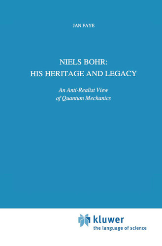 Niels Bohr: His Heritage and Legacy: An Anti-Realist View of Quantum Mechanics (Science and Philosophy #6) book cover by Jan Faye