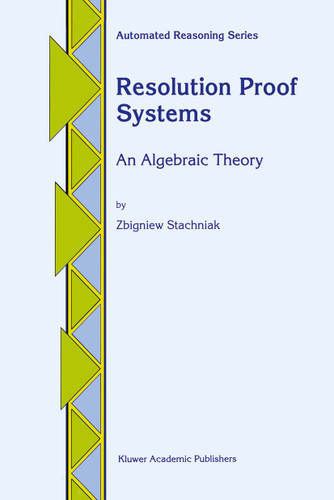Resolution Proof Systems: An Algebraic Theory (Automated Reasoning Series #4) book cover by Z. Stachniak