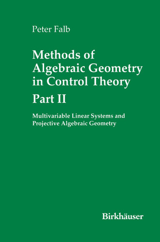 Methods of Algebraic Geometry in Control Theory: Part II: Multivariable Linear Systems and Projective Algebraic Geometry (Systems & Control: Foundations & Applications) book cover by Peter Falb