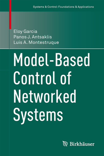 Model-Based Control of Networked Systems (Systems & Control: Foundations & Applications) book cover by Eloy Garcia, Panos J. Antsaklis, Luis A. Montestruque