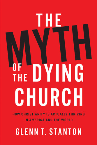 The Myth of the Dying Church: How Christianity Is Actually Thriving in America and the World book cover by Glenn T. Stanton